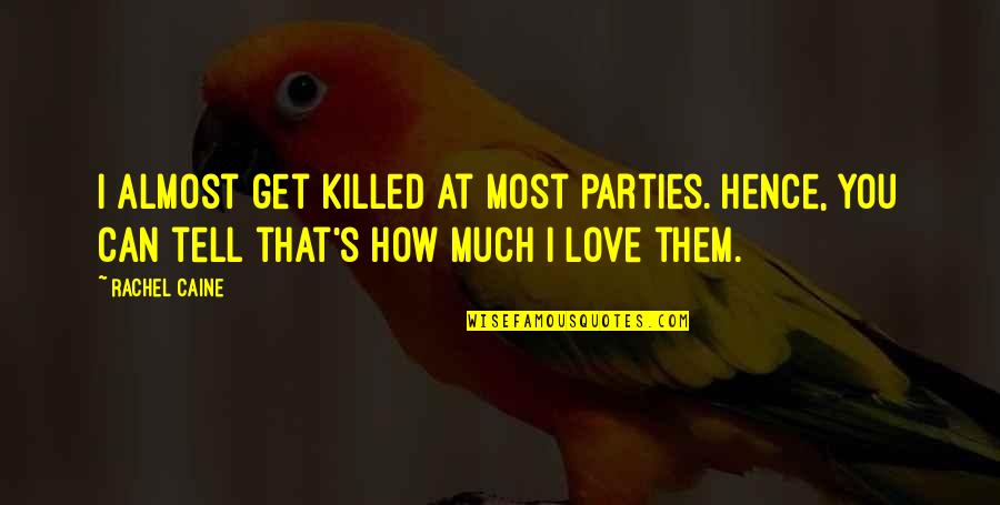 Almost Love You Quotes By Rachel Caine: I almost get killed at most parties. Hence,