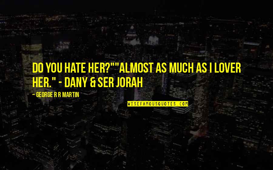 Almost Lover Quotes By George R R Martin: Do you hate her?""Almost as much as I Almost Lover Quotes By George R R Martin: Do you hate her?""Almost as much as I