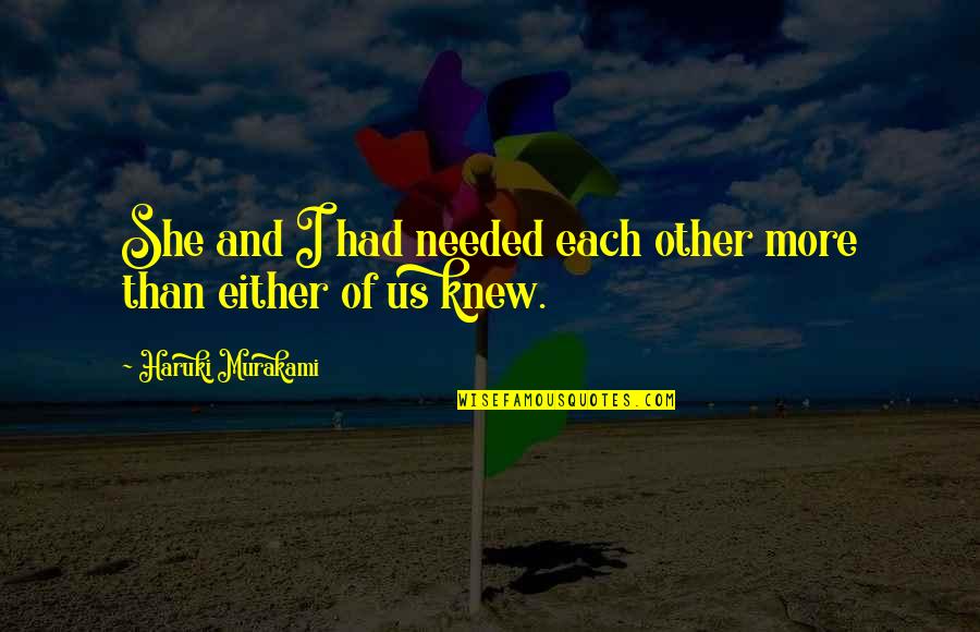 Almost Lover Quotes By Haruki Murakami: She and I had needed each other more Almost Lover Quotes By Haruki Murakami: She and I had needed each other more