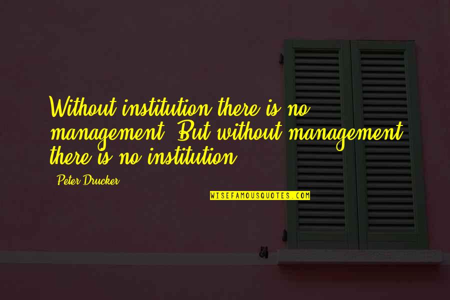 Almost Maine Quotes By Peter Drucker: Without institution there is no management. But without