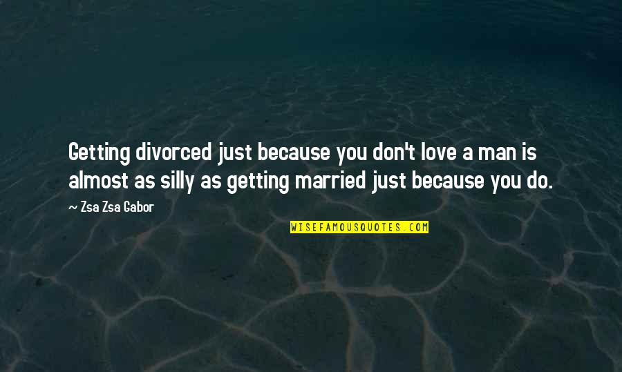 Almost Married Quotes By Zsa Zsa Gabor: Getting divorced just because you don't love a