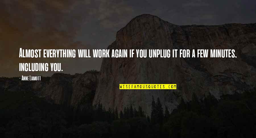 Almost Off Work Quotes By Anne Lamott: Almost everything will work again if you unplug