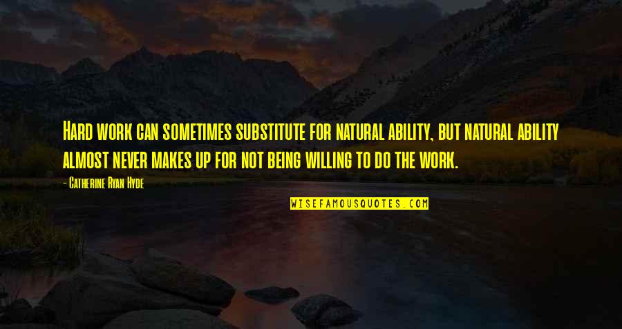 Almost Off Work Quotes By Catherine Ryan Hyde: Hard work can sometimes substitute for natural ability,