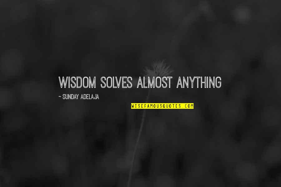 Almost Off Work Quotes By Sunday Adelaja: Wisdom solves almost anything