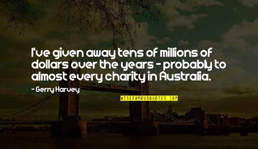 Almost Over Quotes By Gerry Harvey: I've given away tens of millions of dollars