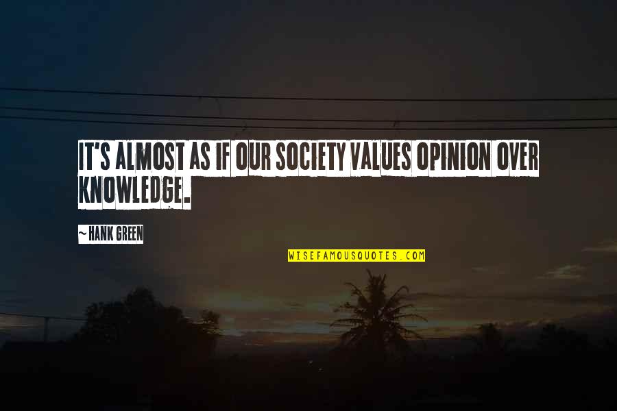Almost Over Quotes By Hank Green: It's almost as if our society values opinion