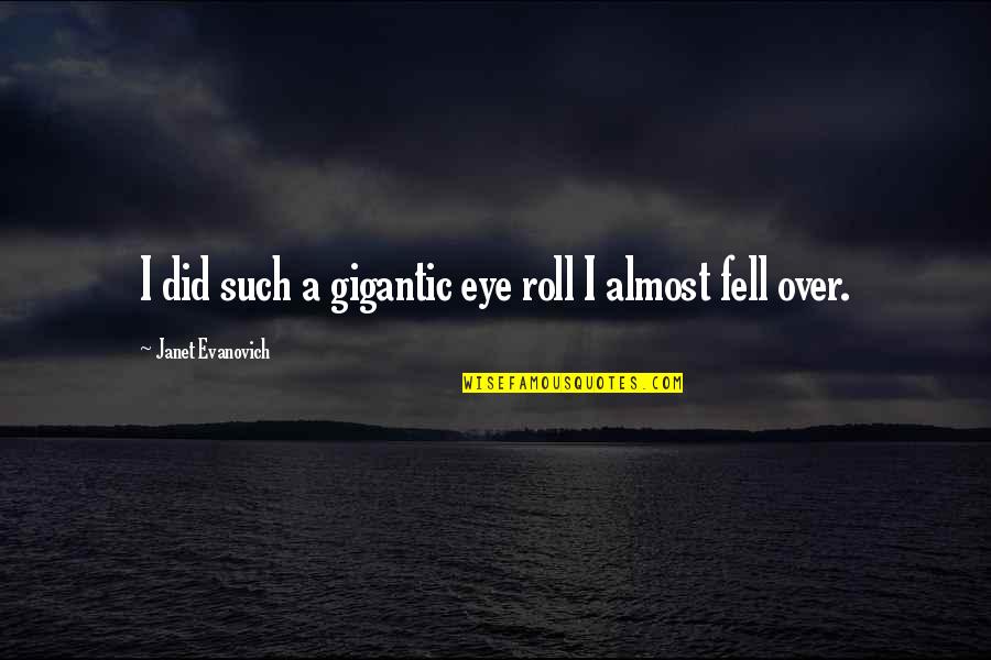 Almost Over Quotes By Janet Evanovich: I did such a gigantic eye roll I