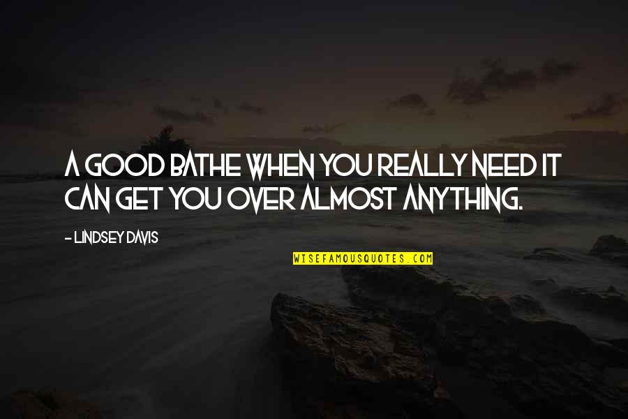 Almost Over Quotes By Lindsey Davis: A good bathe when you really need it