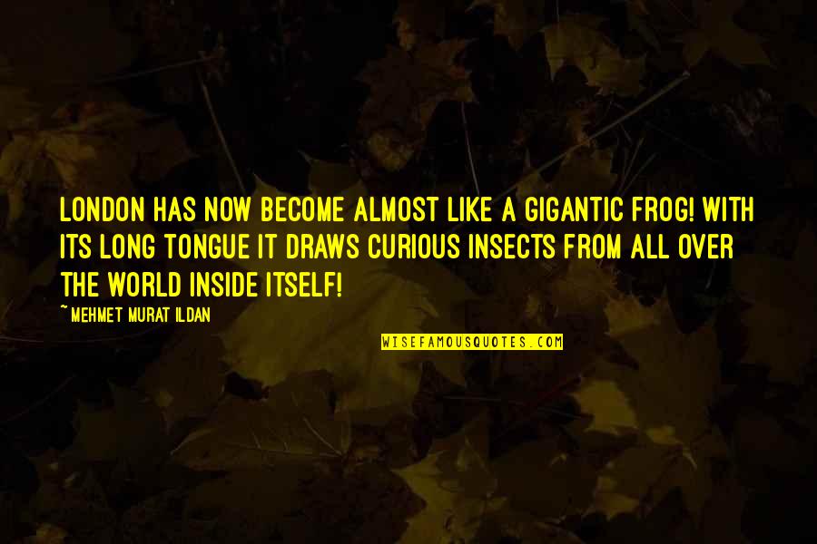 Almost Over Quotes By Mehmet Murat Ildan: London has now become almost like a gigantic Almost Over Quotes By Mehmet Murat Ildan: London has now become almost like a gigantic