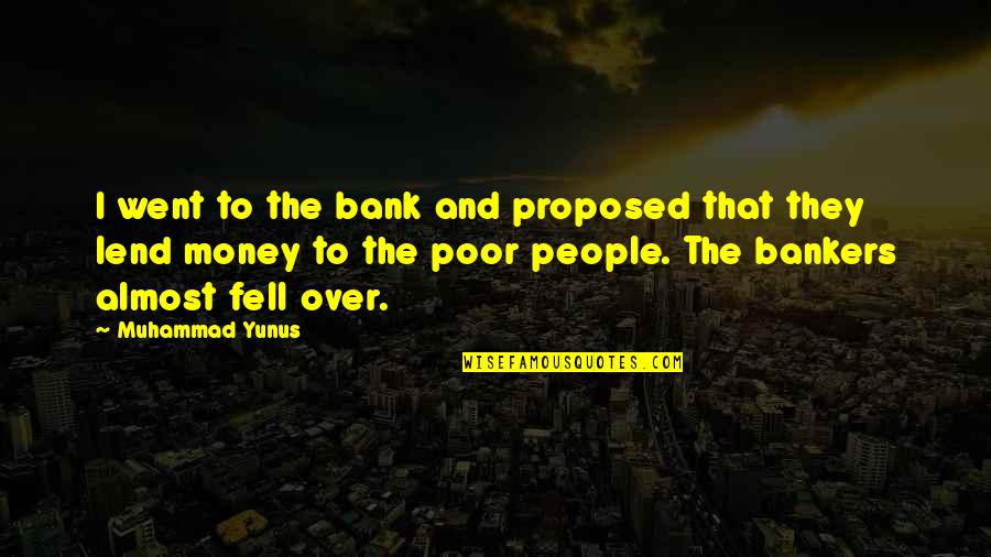 Almost Over Quotes By Muhammad Yunus: I went to the bank and proposed that