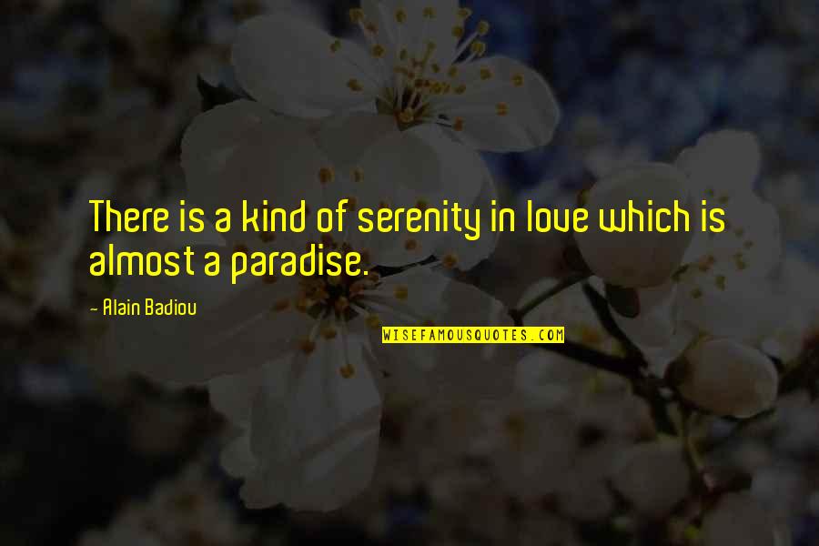 Almost Paradise Quotes By Alain Badiou: There is a kind of serenity in love
