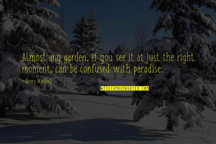 Almost Paradise Quotes By Henry Mitchell: Almost any garden, if you see it at