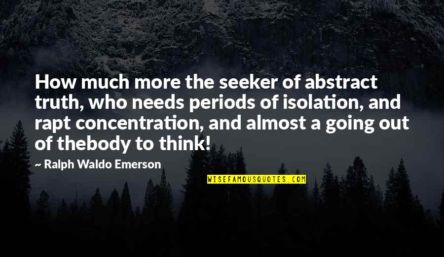 Almost Quotes By Ralph Waldo Emerson: How much more the seeker of abstract truth,