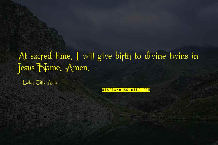 Almost Sisters Quotes By Lailah Gifty Akita: At sacred-time, I will give birth to divine-twins