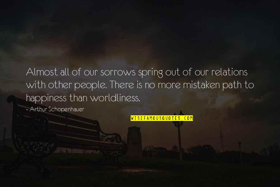 Almost Spring Quotes By Arthur Schopenhauer: Almost all of our sorrows spring out of