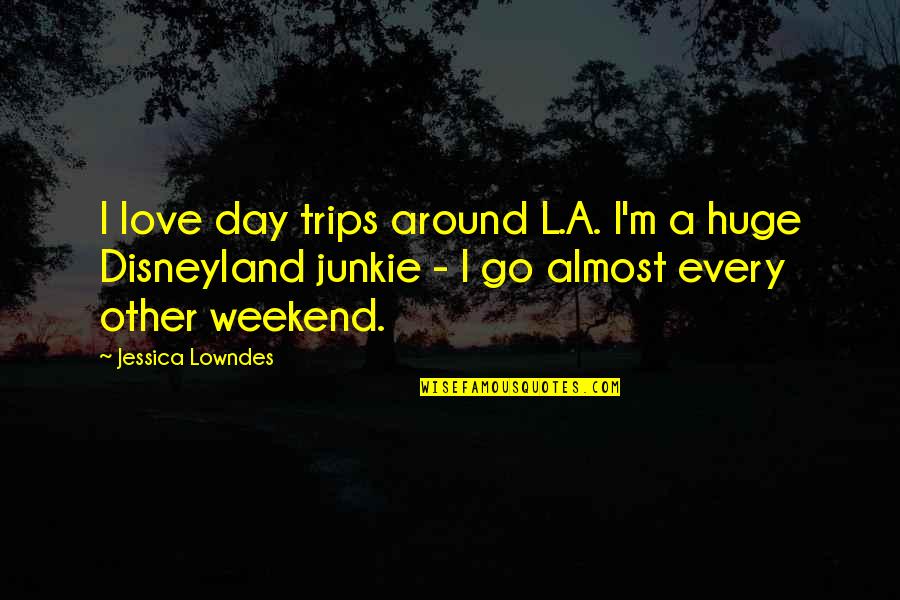 Almost The Weekend Quotes By Jessica Lowndes: I love day trips around L.A. I'm a