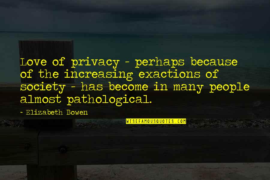 Almost There Love Quotes By Elizabeth Bowen: Love of privacy - perhaps because of the Almost There Love Quotes By Elizabeth Bowen: Love of privacy - perhaps because of the