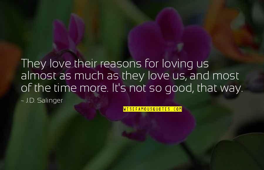 Almost There Love Quotes By J.D. Salinger: They love their reasons for loving us almost