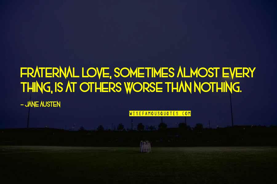 Almost There Love Quotes By Jane Austen: Fraternal love, sometimes almost every thing, is at