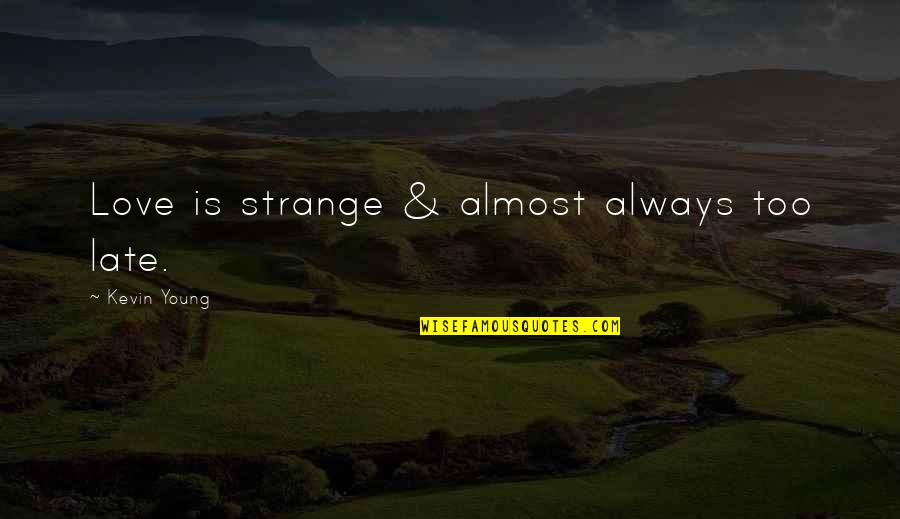 Almost There Love Quotes By Kevin Young: Love is strange & almost always too late.