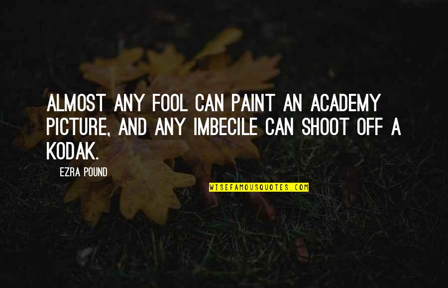 Almost There Picture Quotes By Ezra Pound: Almost any fool can paint an academy picture,