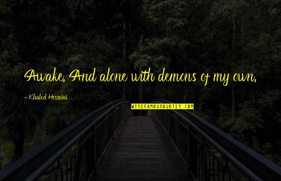 Almost There Pregnancy Quotes By Khaled Hosseini: Awake. And alone with demons of my own.