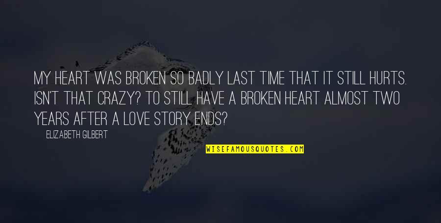 Almost Time Quotes By Elizabeth Gilbert: My heart was broken so badly last time