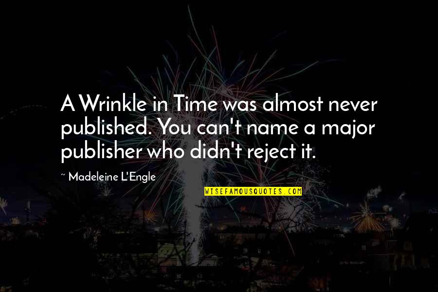 Almost Time Quotes By Madeleine L'Engle: A Wrinkle in Time was almost never published.