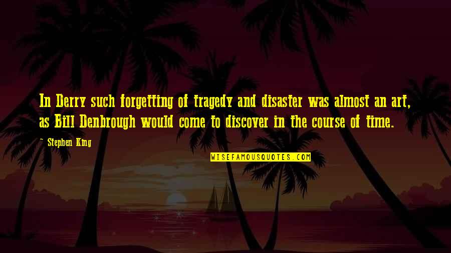 Almost Time Quotes By Stephen King: In Derry such forgetting of tragedy and disaster
