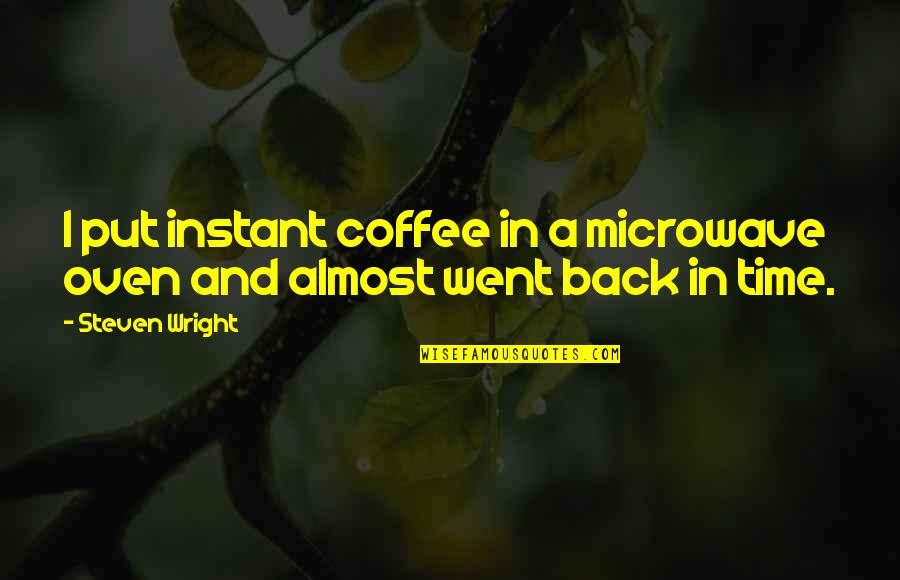 Almost Time Quotes By Steven Wright: I put instant coffee in a microwave oven