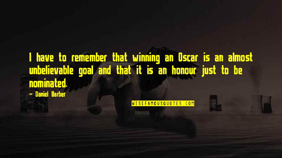 Almost Winning Quotes By Daniel Barber: I have to remember that winning an Oscar Almost Winning Quotes By Daniel Barber: I have to remember that winning an Oscar
