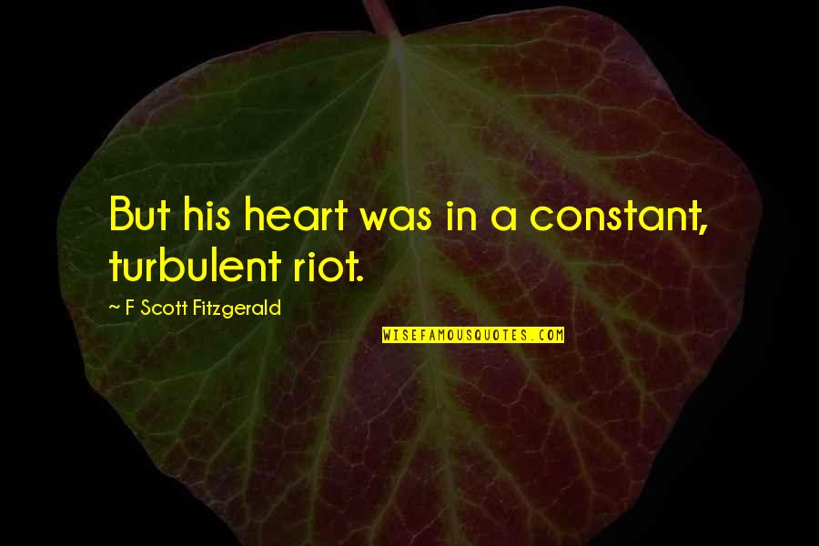 Almost Winning Quotes By F Scott Fitzgerald: But his heart was in a constant, turbulent
