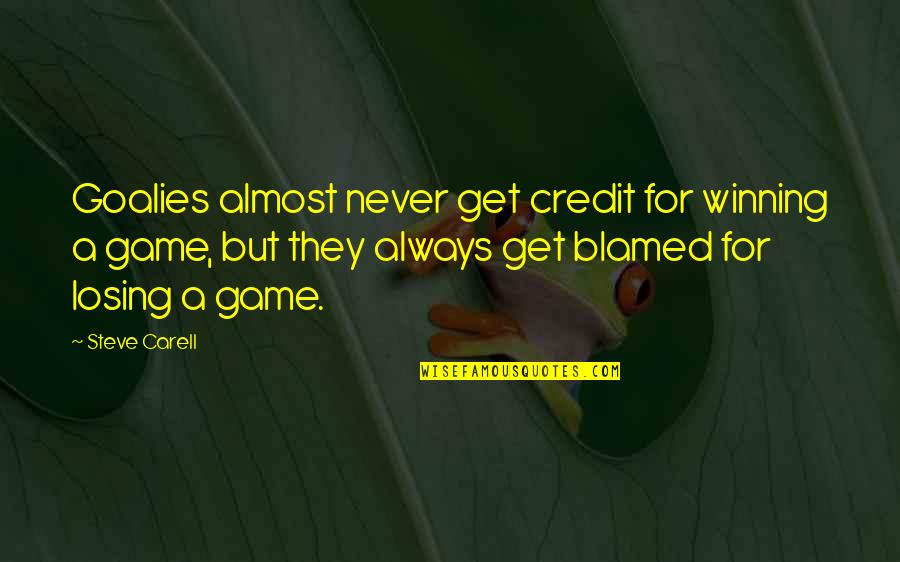Almost Winning Quotes By Steve Carell: Goalies almost never get credit for winning a Almost Winning Quotes By Steve Carell: Goalies almost never get credit for winning a
