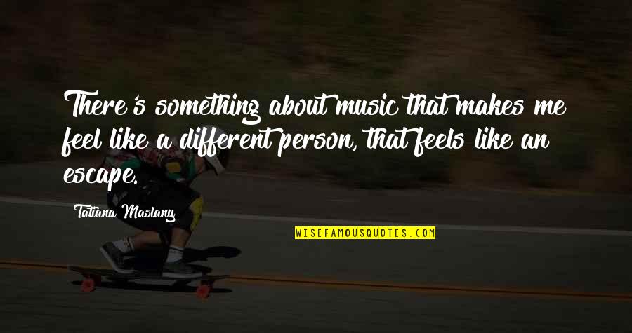 Almost Winning Quotes By Tatiana Maslany: There's something about music that makes me feel