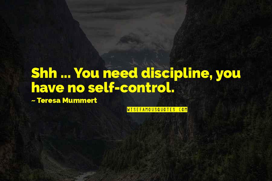 Almosteveryoneofthem Quotes By Teresa Mummert: Shh ... You need discipline, you have no