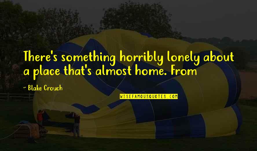 Almost's Quotes By Blake Crouch: There's something horribly lonely about a place that's