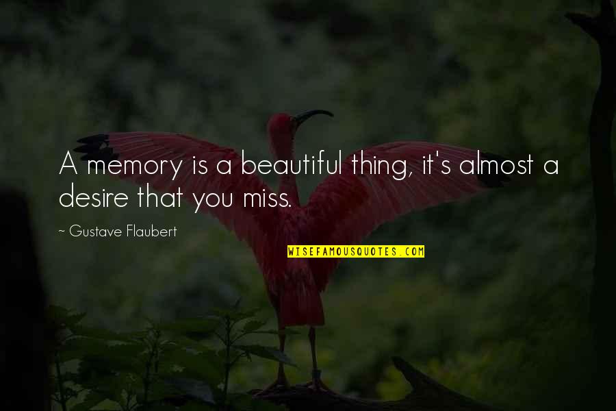 Almost's Quotes By Gustave Flaubert: A memory is a beautiful thing, it's almost