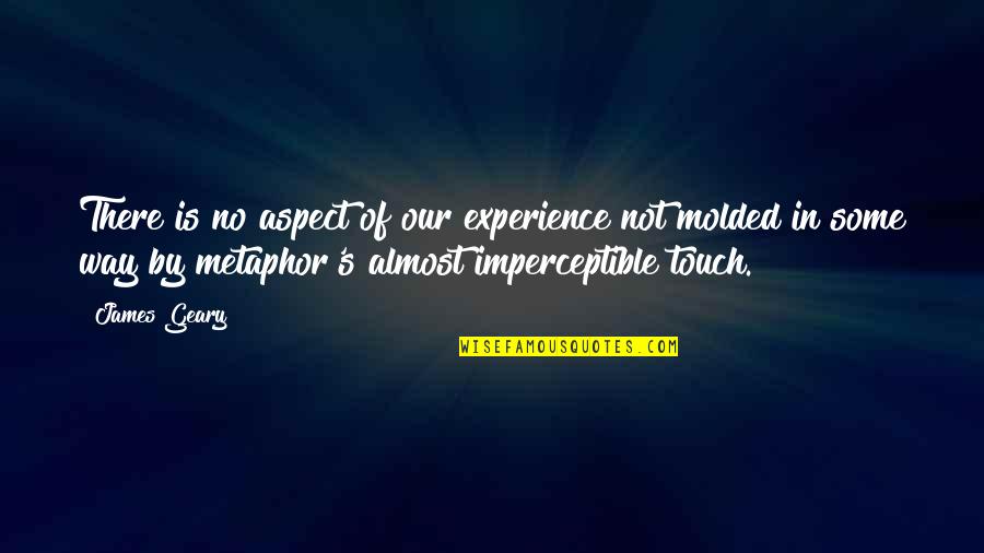 Almost's Quotes By James Geary: There is no aspect of our experience not