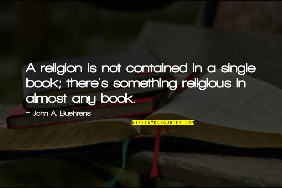 Almost's Quotes By John A. Buehrens: A religion is not contained in a single