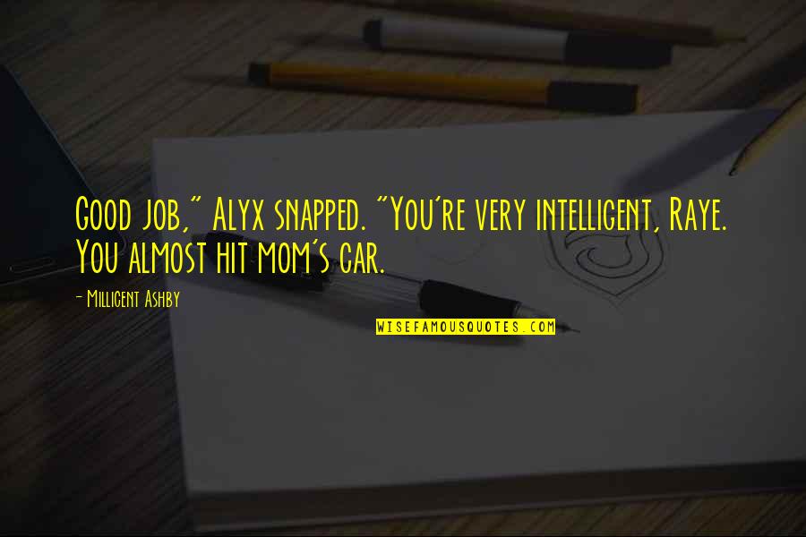 Almost's Quotes By Millicent Ashby: Good job," Alyx snapped. "You're very intelligent, Raye.