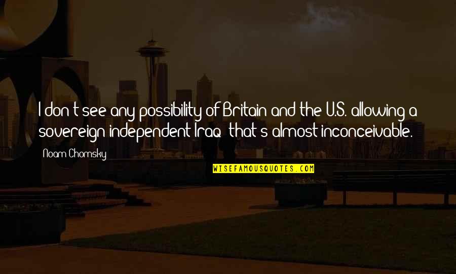 Almost's Quotes By Noam Chomsky: I don't see any possibility of Britain and
