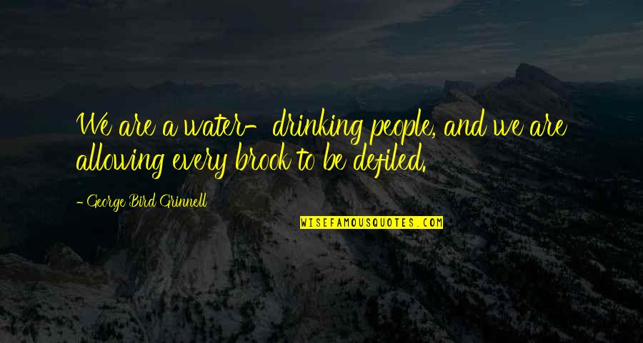 Almostsanesisters Quotes By George Bird Grinnell: We are a water-drinking people, and we are Almostsanesisters Quotes By George Bird Grinnell: We are a water-drinking people, and we are