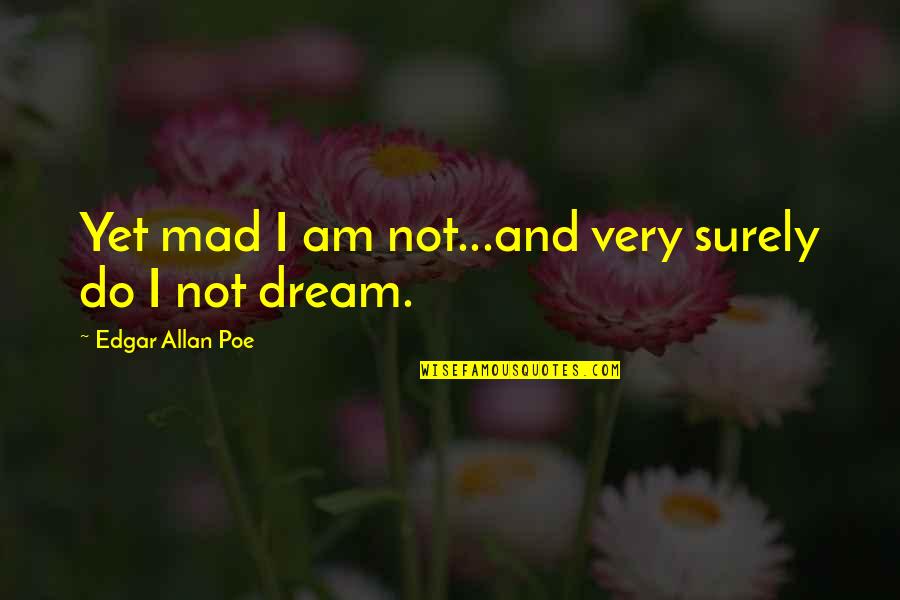 Alms Related Quotes By Edgar Allan Poe: Yet mad I am not...and very surely do