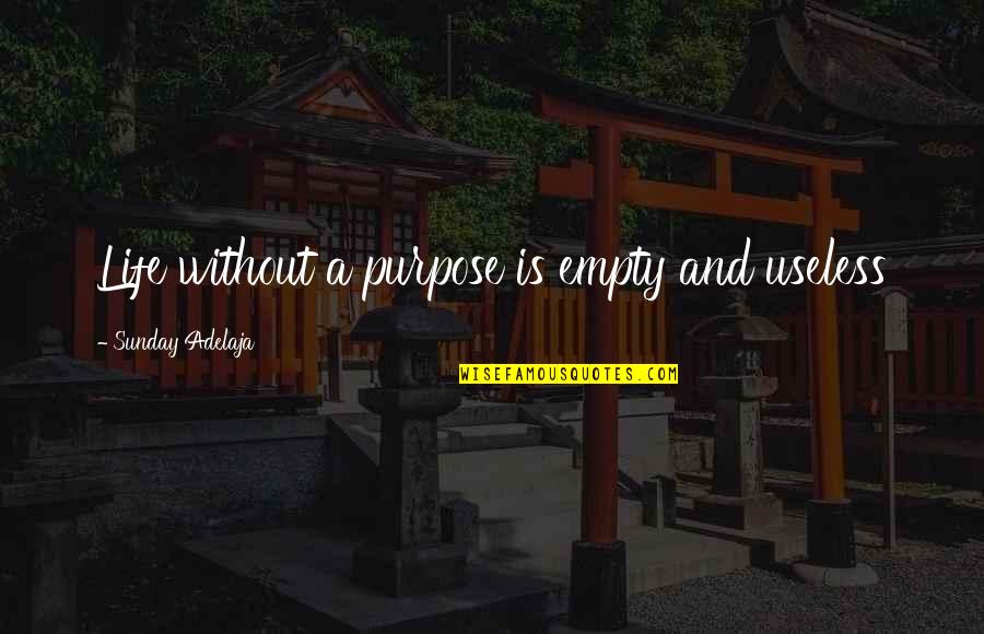 Alms Related Quotes By Sunday Adelaja: Life without a purpose is empty and useless