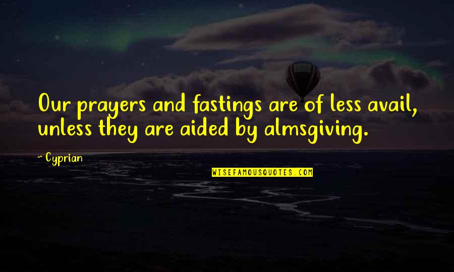 Almsgiving Quotes By Cyprian: Our prayers and fastings are of less avail,
