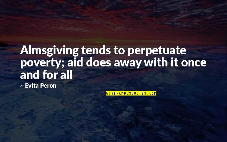 Almsgiving Quotes By Evita Peron: Almsgiving tends to perpetuate poverty; aid does away