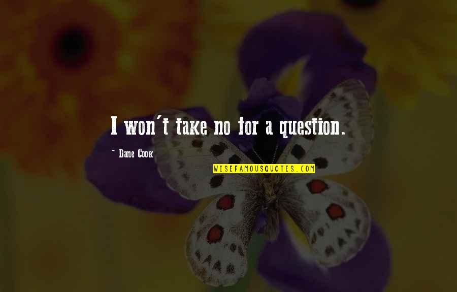 Almshouse Croydon Quotes By Dane Cook: I won't take no for a question. Almshouse Croydon Quotes By Dane Cook: I won't take no for a question.