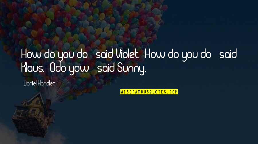 Almsmans Gown Quotes By Daniel Handler: How do you do?" said Violet. "How do