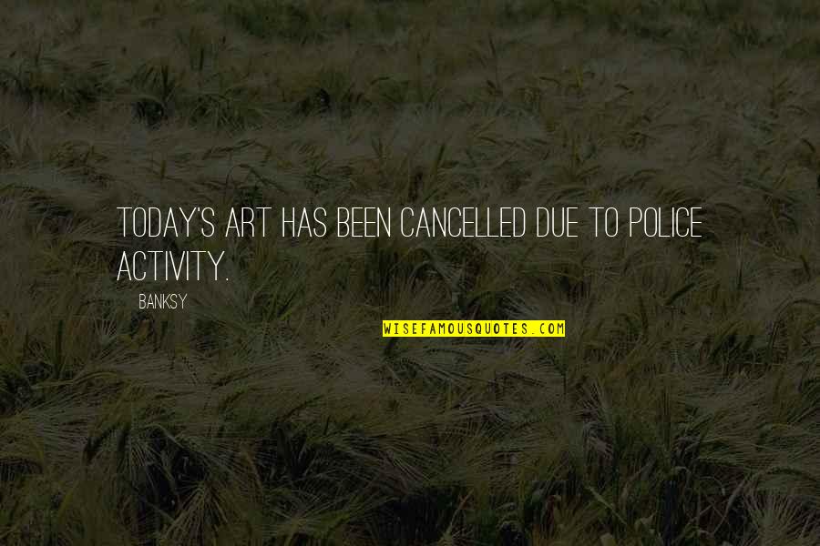 Almtf Quotes By Banksy: Today's art has been cancelled due to police
