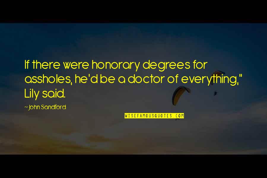 Almtf Quotes By John Sandford: If there were honorary degrees for assholes, he'd